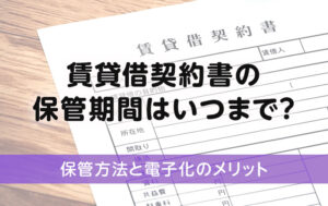 賃貸借契約書の保管期間はいつまで？保管方法と電子化のメリット