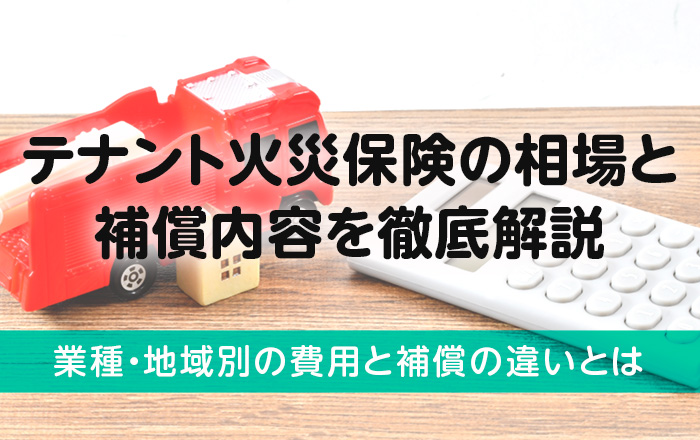 テナント火災保険の相場と補償内容を徹底解説|業種・地域別の費用と補償の違いとは