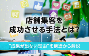 【業態別】店舗集客の成功手法と“成果が出ない理由”を構造から解説