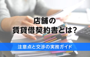 店舗の賃貸借契約書とは？注意点と交渉の実務ガイド