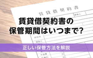 賃貸借契約書の保管期間はいつまで？正しい保管方法を解説